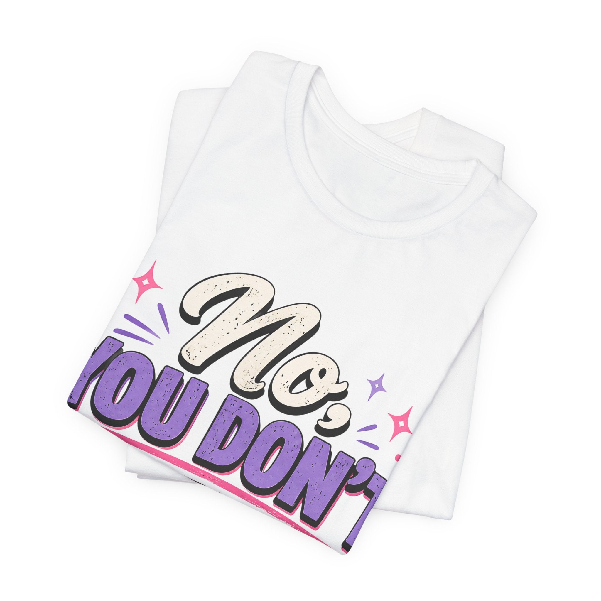 No You Dont Get to Ask Questions Shirt,Funny Sarcastic Quote Tee, Bold Minimalist Graphic TShirt , Unisex Streetwear Humor Top