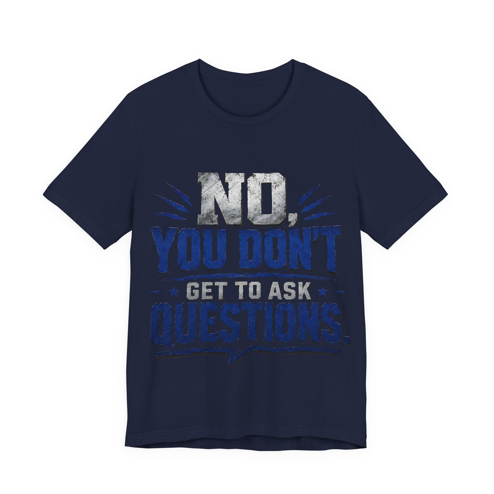 No You Dont Get to Ask Questions Shirt,Funny Sarcastic Quote Tee, Bold Minimalist Graphic TShirt , Unisex Streetwear Humor Top