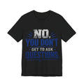 No You Dont Get to Ask Questions Shirt,Funny Sarcastic Quote Tee, Bold Minimalist Graphic TShirt , Unisex Streetwear Humor Top