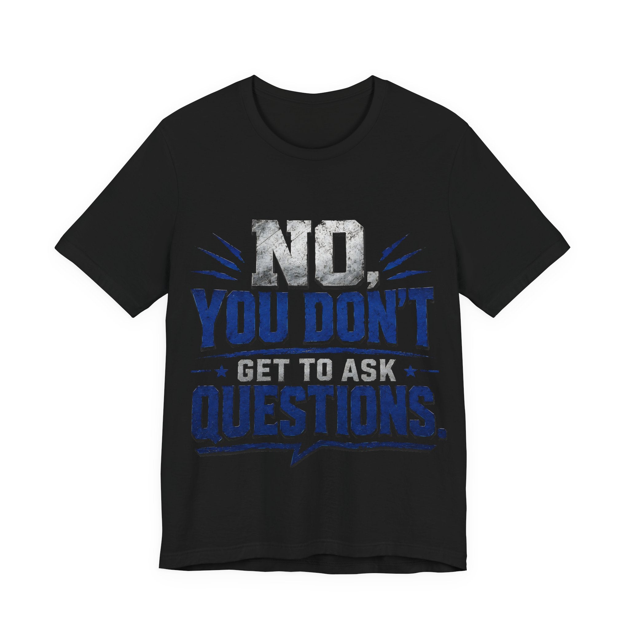 No You Dont Get to Ask Questions Shirt,Funny Sarcastic Quote Tee, Bold Minimalist Graphic TShirt , Unisex Streetwear Humor Top