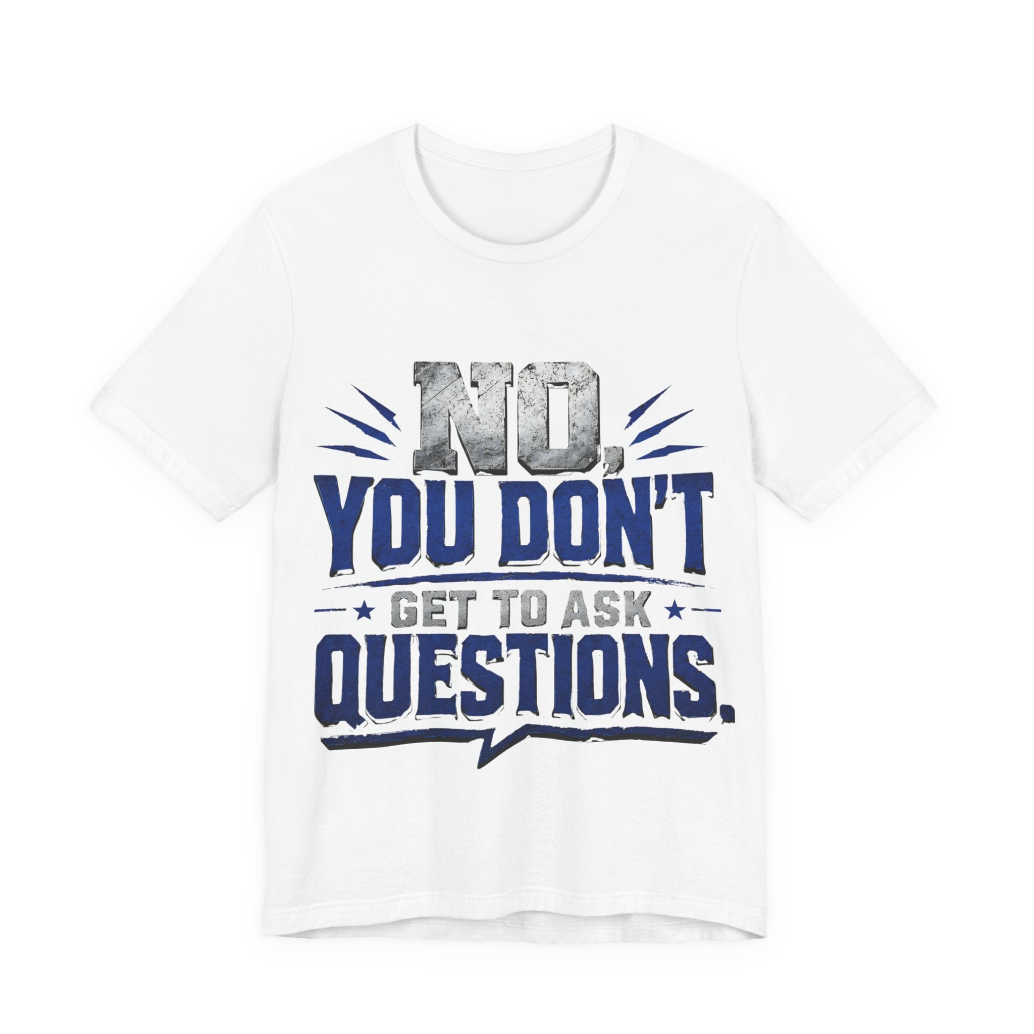 No You Dont Get to Ask Questions Shirt,Funny Sarcastic Quote Tee, Bold Minimalist Graphic TShirt , Unisex Streetwear Humor Top