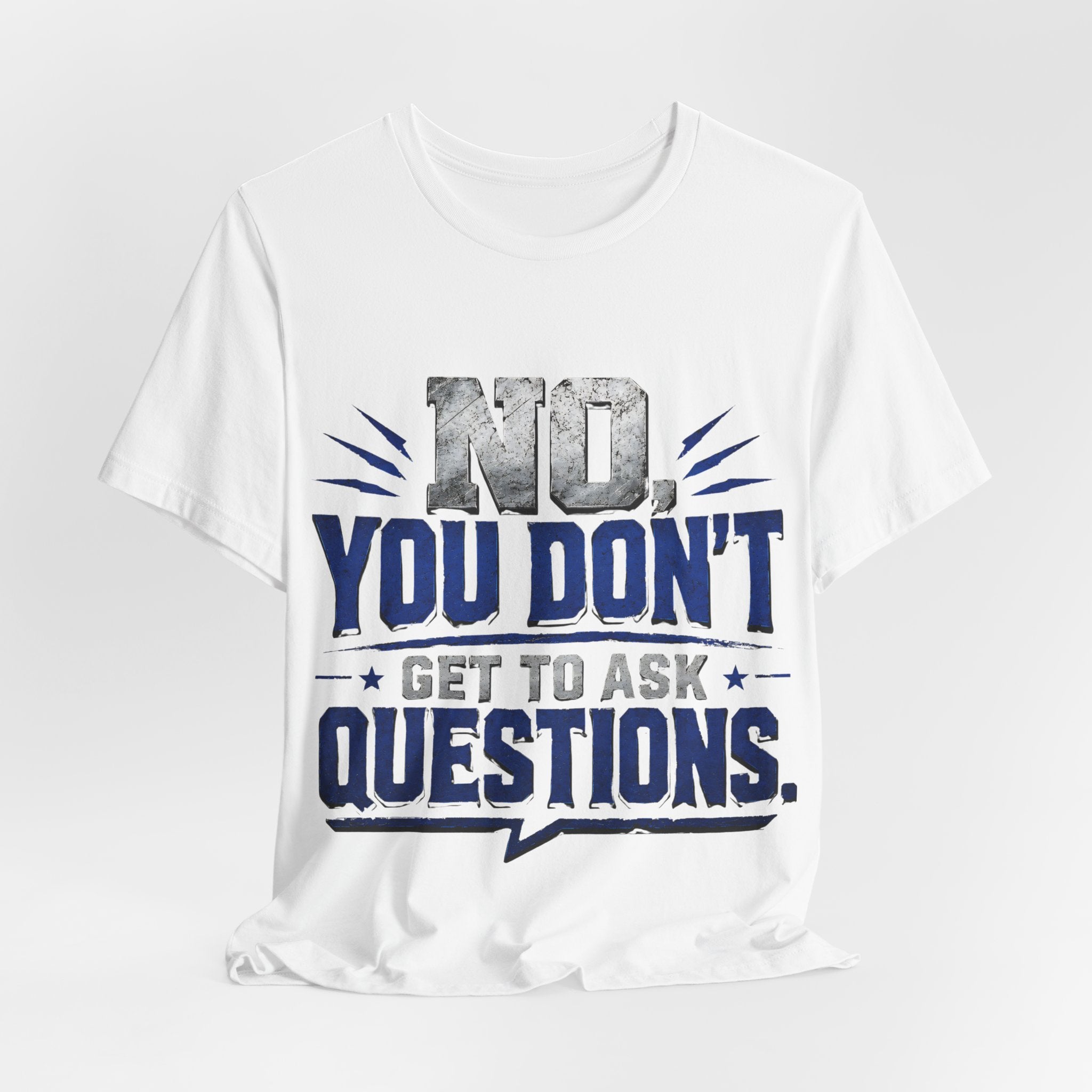 No You Dont Get to Ask Questions Shirt,Funny Sarcastic Quote Tee, Bold Minimalist Graphic TShirt , Unisex Streetwear Humor Top