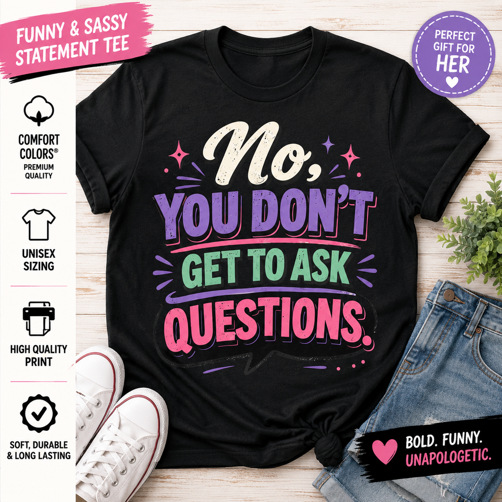 No You Dont Get to Ask Questions Shirt,Funny Sarcastic Quote Tee, Bold Minimalist Graphic TShirt , Unisex Streetwear Humor Top